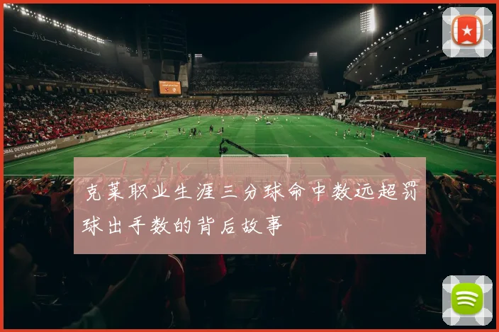 克莱职业生涯三分球命中数远超罚球出手数的背后故事
